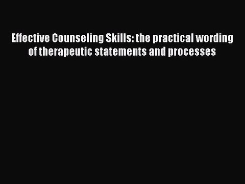 [Read book] Effective Counseling Skills: the practical wording of therapeutic statements and