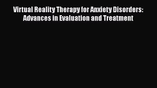 [Read book] Virtual Reality Therapy for Anxiety Disorders: Advances in Evaluation and Treatment