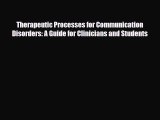 Therapeutic Processes for Communication Disorders: A Guide for Clinicians and Students [Read]