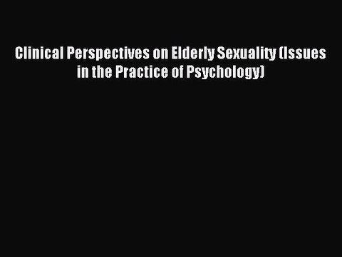 Read Clinical Perspectives on Elderly Sexuality (Issues in the Practice of Psychology) Ebook