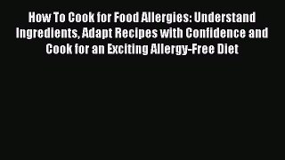 [Read book] How To Cook for Food Allergies: Understand Ingredients Adapt Recipes with Confidence