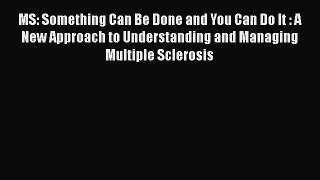 [Read book] MS: Something Can Be Done and You Can Do It : A New Approach to Understanding and