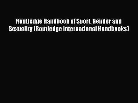 Download Routledge Handbook of Sport Gender and Sexuality (Routledge International Handbooks)