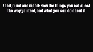 [Read book] Food mind and mood: How the things you eat affect the way you feel and what you