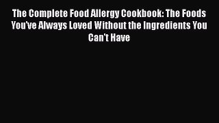 [Read book] The Complete Food Allergy Cookbook: The Foods You've Always Loved Without the Ingredients