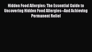 [Read book] Hidden Food Allergies: The Essential Guide to Uncovering Hidden Food Allergies--And