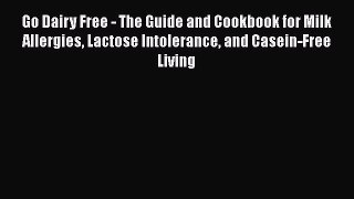 [Read book] Go Dairy Free - The Guide and Cookbook for Milk Allergies Lactose Intolerance and