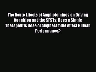 Read The Acute Effects of Amphetamines on Driving Cognition and the SFSTs: Does a Single Therapeutic