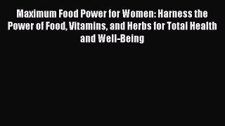[Read book] Maximum Food Power for Women: Harness the Power of Food Vitamins and Herbs for