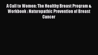 [Read book] A Call to Women: The Healthy Breast Program & Workbook : Naturopathic Prevention