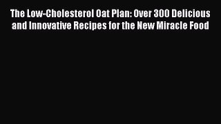 [Read book] The Low-Cholesterol Oat Plan: Over 300 Delicious and Innovative Recipes for the