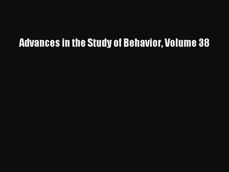 Read Advances in the Study of Behavior Volume 38 Ebook Free