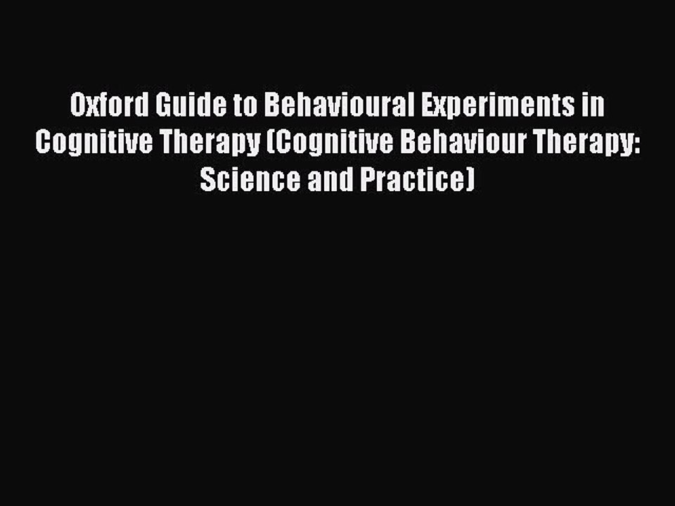 Read Oxford Guide to Behavioural Experiments in Cognitive Therapy (Cognitive Behaviour Therapy: