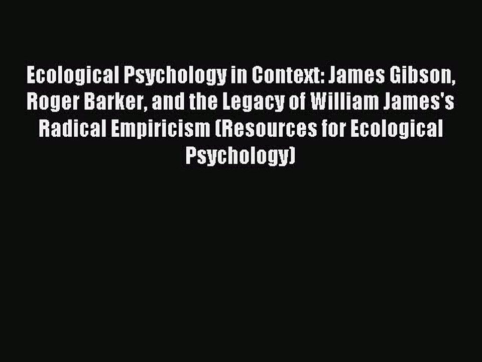 Read Ecological Psychology in Context: James Gibson Roger Barker and the Legacy of William