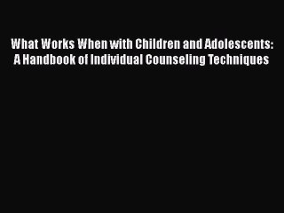 [Read book] What Works When with Children and Adolescents: A Handbook of Individual Counseling