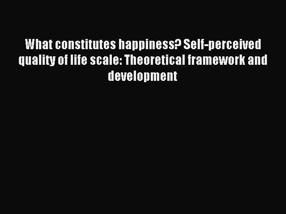 Read What constitutes happiness? Self-perceived quality of life scale: Theoretical framework