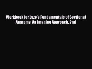 [PDF] Workbook for Lazo's Fundamentals of Sectional Anatomy: An Imaging Approach 2nd [Download]