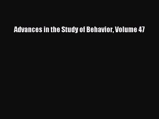Read Advances in the Study of Behavior Volume 47 Ebook Free