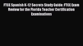 Download FTCE Spanish K-12 Secrets Study Guide: FTCE Exam Review for the Florida Teacher Certification