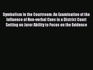 Read Symbolism in the Courtroom: An Examination of the Influence of Non-verbal Cues in a District