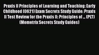 Download Praxis II Principles of Learning and Teaching: Early Childhood (0621) Exam Secrets