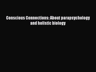 Download Conscious Connections: About parapsychology and holistic biology Ebook Free
