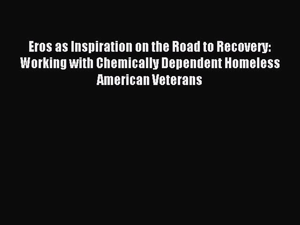 Read Eros as Inspiration on the Road to Recovery: Working with Chemically Dependent Homeless