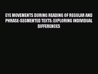Read EYE MOVEMENTS DURING READING OF REGULAR AND PHRASE-SEGMENTED TEXTS: EXPLORING INDIVIDUAL