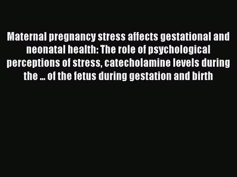 Read Maternal pregnancy stress affects gestational and neonatal health: The role of psychological