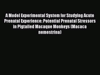 Read A Model Experimental System for Studying Acute Prenatal Experience: Potential Prenatal