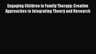 [Read book] Engaging Children in Family Therapy: Creative Approaches to Integrating Theory
