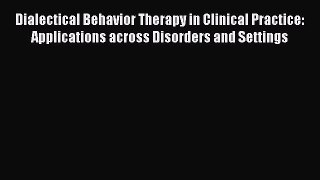 [Read book] Dialectical Behavior Therapy in Clinical Practice: Applications across Disorders