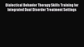 [Read book] Dialectical Behavior Therapy Skills Training for Integrated Dual Disorder Treatment