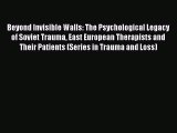 [Read book] Beyond Invisible Walls: The Psychological Legacy of Soviet Trauma East European