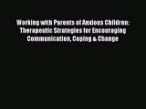 [Read book] Working with Parents of Anxious Children: Therapeutic Strategies for Encouraging