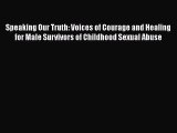 [Read book] Speaking Our Truth: Voices of Courage and Healing for Male Survivors of Childhood