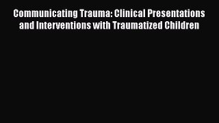 [Read book] Communicating Trauma: Clinical Presentations and Interventions with Traumatized