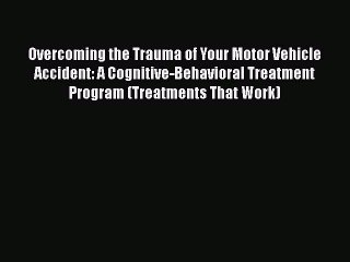 [Read book] Overcoming the Trauma of Your Motor Vehicle Accident: A Cognitive-Behavioral Treatment