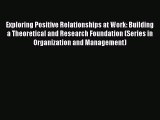 [Read book] Exploring Positive Relationships at Work: Building a Theoretical and Research Foundation
