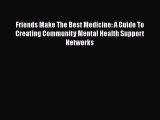 [Read book] Friends Make The Best Medicine: A Guide To Creating Community Mental Health Support