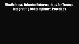 [Read book] Mindfulness-Oriented Interventions for Trauma: Integrating Contemplative Practices