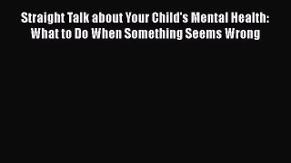 [Read book] Straight Talk about Your Child's Mental Health: What to Do When Something Seems