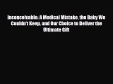 Inconceivable: A Medical Mistake the Baby We Couldn't Keep and Our Choice to Deliver the Ultimate