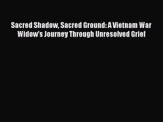 [Read book] Sacred Shadow Sacred Ground: A Vietnam War Widow's Journey Through Unresolved Grief