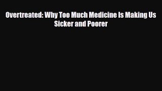 Overtreated: Why Too Much Medicine Is Making Us Sicker and Poorer [Read] Online