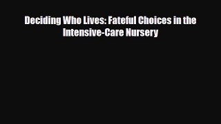 Deciding Who Lives: Fateful Choices in the Intensive-Care Nursery [Download] Online