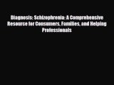 Diagnosis: Schizophrenia: A Comprehensive Resource for Consumers Families and Helping Professionals