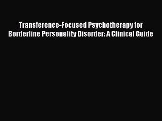 Read Transference-Focused Psychotherapy for Borderline Personality Disorder: A Clinical Guide