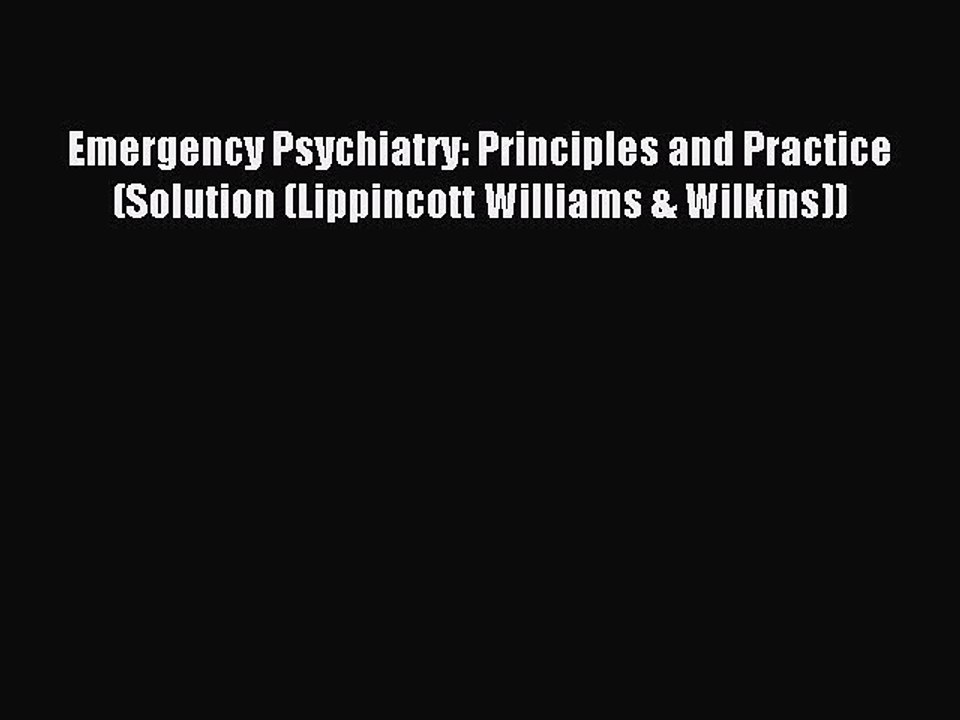 Read Emergency Psychiatry: Principles and Practice (Solution (Lippincott Williams & Wilkins))