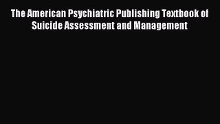 Read The American Psychiatric Publishing Textbook of Suicide Assessment and Management Ebook